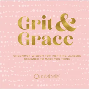 Grit & Grace: Uncommon Wisdom For Inspiring Leaders